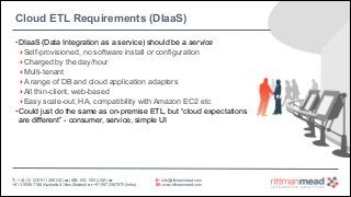Cloud ETL Requirements (DIaaS)
• DIaaS (Data Integration as a service) should be a service
‣Self-provisioned, no software ...