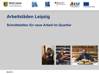 Arbeitsläden Leipzig
Schnittstellen für neue Arbeit im Quartier




März 2012
 