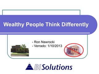 Wealthy People Think Differently


          - Ron Nawrocki
          - Verrado: 1/10/2013
 