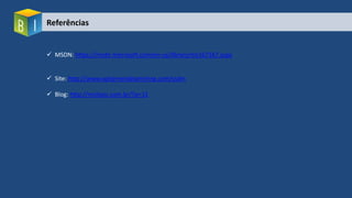 Referências
 MSDN: https://msdn.microsoft.com/en-us/library/ms167167.aspx
 Site: http://www.sqlserverdatamining.com/ssdm
 Blog: http://mcitpsc.com.br/?p=12
 