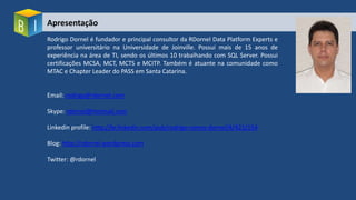 Apresentação
Rodrigo Dornel é fundador e principal consultor da RDornel Data Platform Experts e
professor universitário na Universidade de Joinville. Possui mais de 15 anos de
experiência na área de TI, sendo os últimos 10 trabalhando com SQL Server. Possui
certificações MCSA, MCT, MCTS e MCITP. Também é atuante na comunidade como
MTAC e Chapter Leader do PASS em Santa Catarina.
Email: rodrigo@rdornel.com
Skype: rdornel@Hotmail.com
Linkedin profile: http://br.linkedin.com/pub/rodrigo-ramos-dornel/4/421/154
Blog: http://rdornel.wordpress.com
Twitter: @rdornel
 