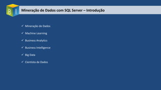 Mineração de Dados com SQL Server – Introdução
 Mineração de Dados
 Machine Learning
 Business Analytics
 Business Intelligence
 Big Data
 Cientista de Dados
 