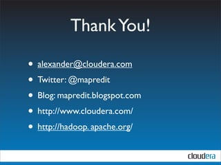Thank You!

• alexander@cloudera.com
• Twitter: @mapredit
• Blog: mapredit.blogspot.com
• http://www.cloudera.com/
• http://hadoop. apache.org/
 