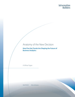 Anatomy of the New Decision
How Five Hot Trends Are Shaping the Future of
Business Analytics
A White Paper
WebFOCUS iWay SoftwareWebFOCUS iWay Software
 