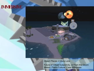 IMMERSIVE Desert Places , L1Aura Loire Future of Virtual Subjectivity, or From the Gloom Meteor, Fiteiro Cultural, Casa Millagrosa 
