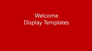 Welcome
Display Templates
 