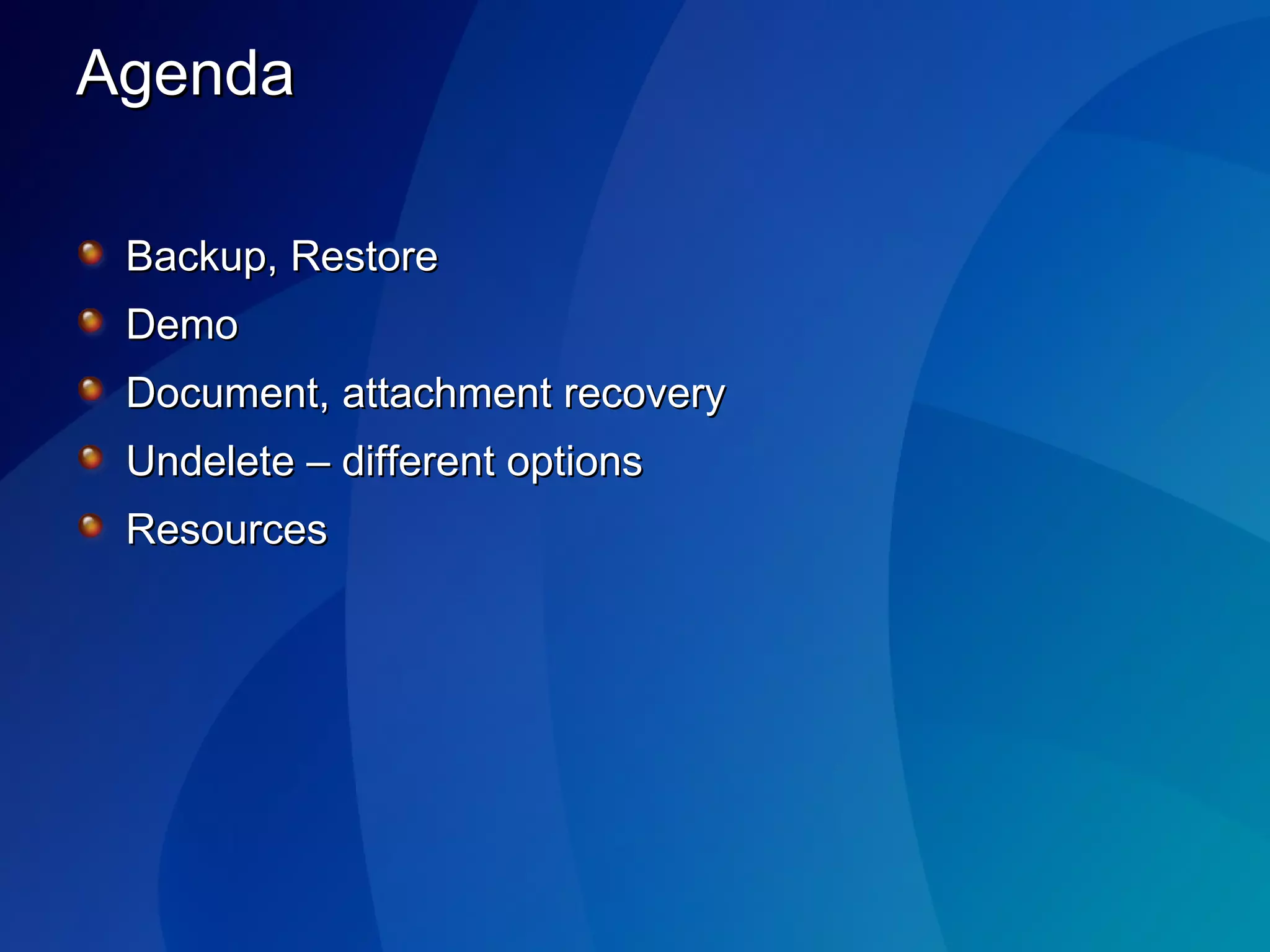 Agenda Backup, Restore Demo Document, attachment recovery Undelete – different options Resources 