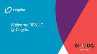 Welcome BIWUG
@ Cegeka
April 2019
 
