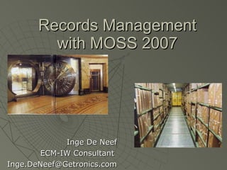 Records Management with MOSS 2007 Inge De Neef ECM-IW Consultant  [email_address] 