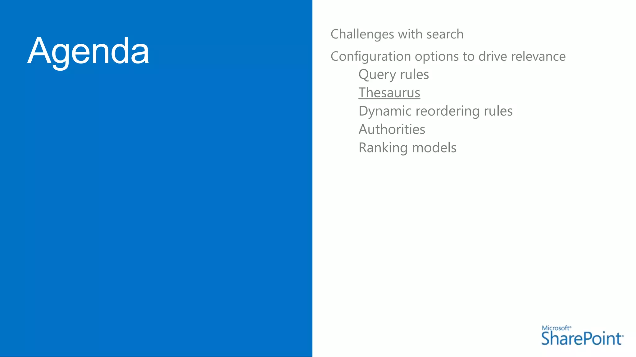 Challenges with search
Configuration options to drive relevance
Query rules
Thesaurus
Dynamic reordering rules
Authorities
Ranking models

 