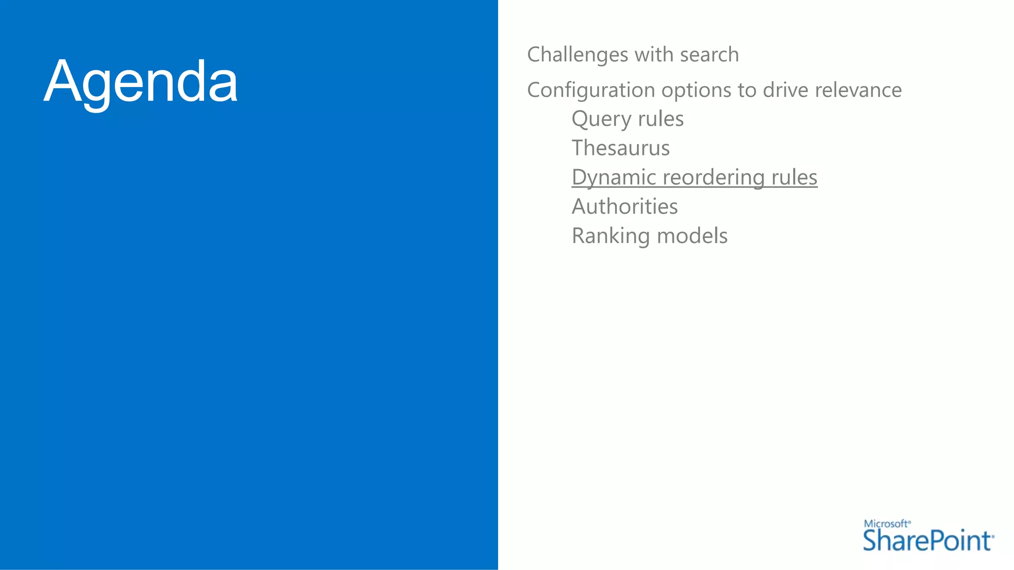 Challenges with search
Configuration options to drive relevance
Query rules
Thesaurus
Dynamic reordering rules
Authorities
Ranking models

 