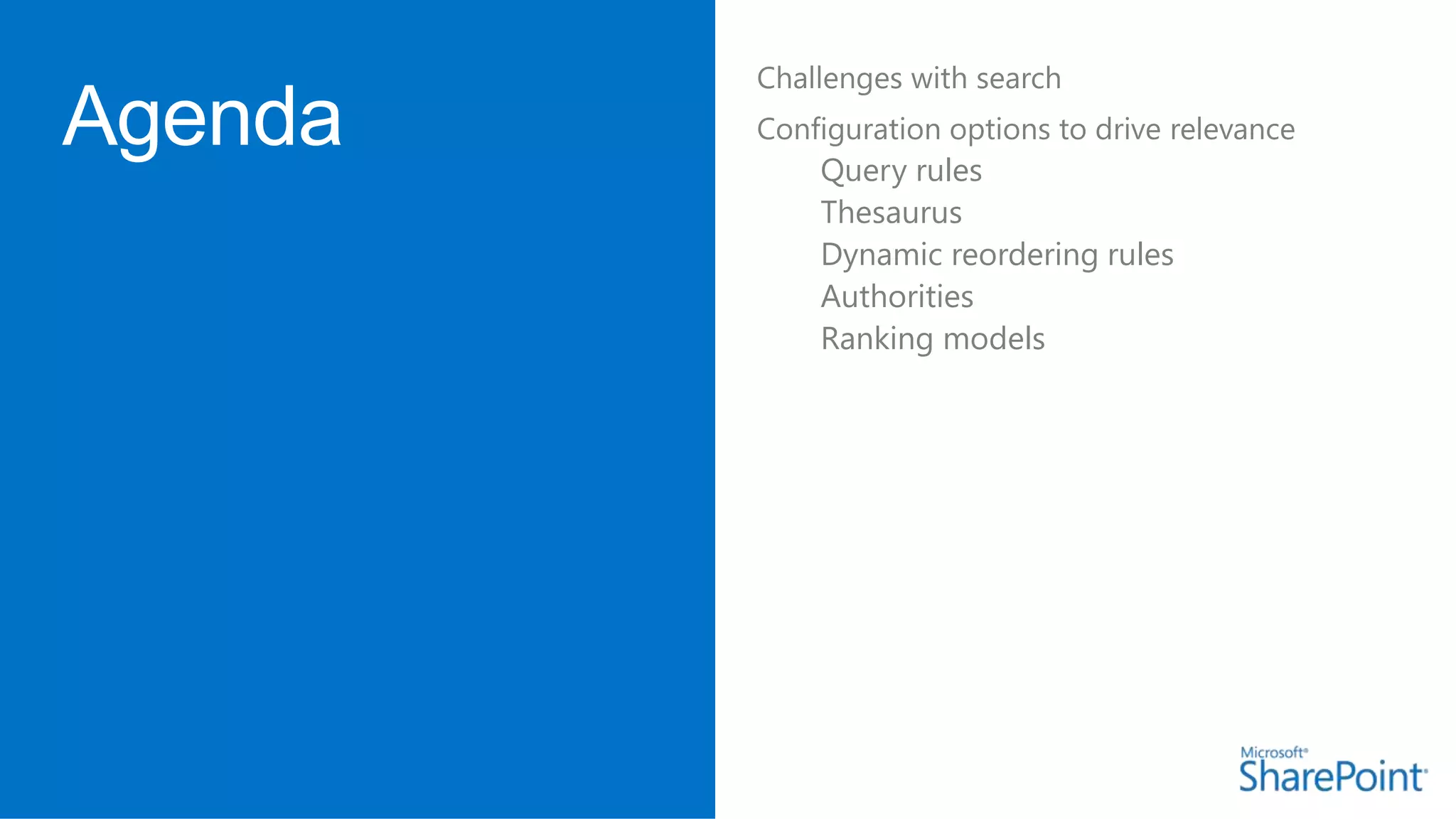 Challenges with search
Configuration options to drive relevance
Query rules
Thesaurus
Dynamic reordering rules
Authorities
Ranking models

 