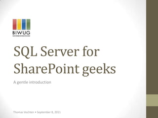 SQL Server for
SharePoint geeks
A gentle introduction




Thomas Vochten • September 8, 2011
 