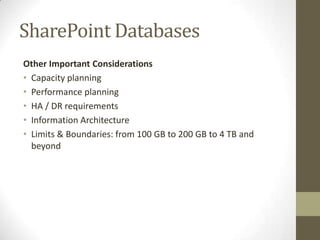 SharePoint Databases
Other Important Considerations
• Capacity planning
• Performance planning
• HA / DR requirements
• Information Architecture
• Limits & Boundaries: from 100 GB to 200 GB to 4 TB and
  beyond
 