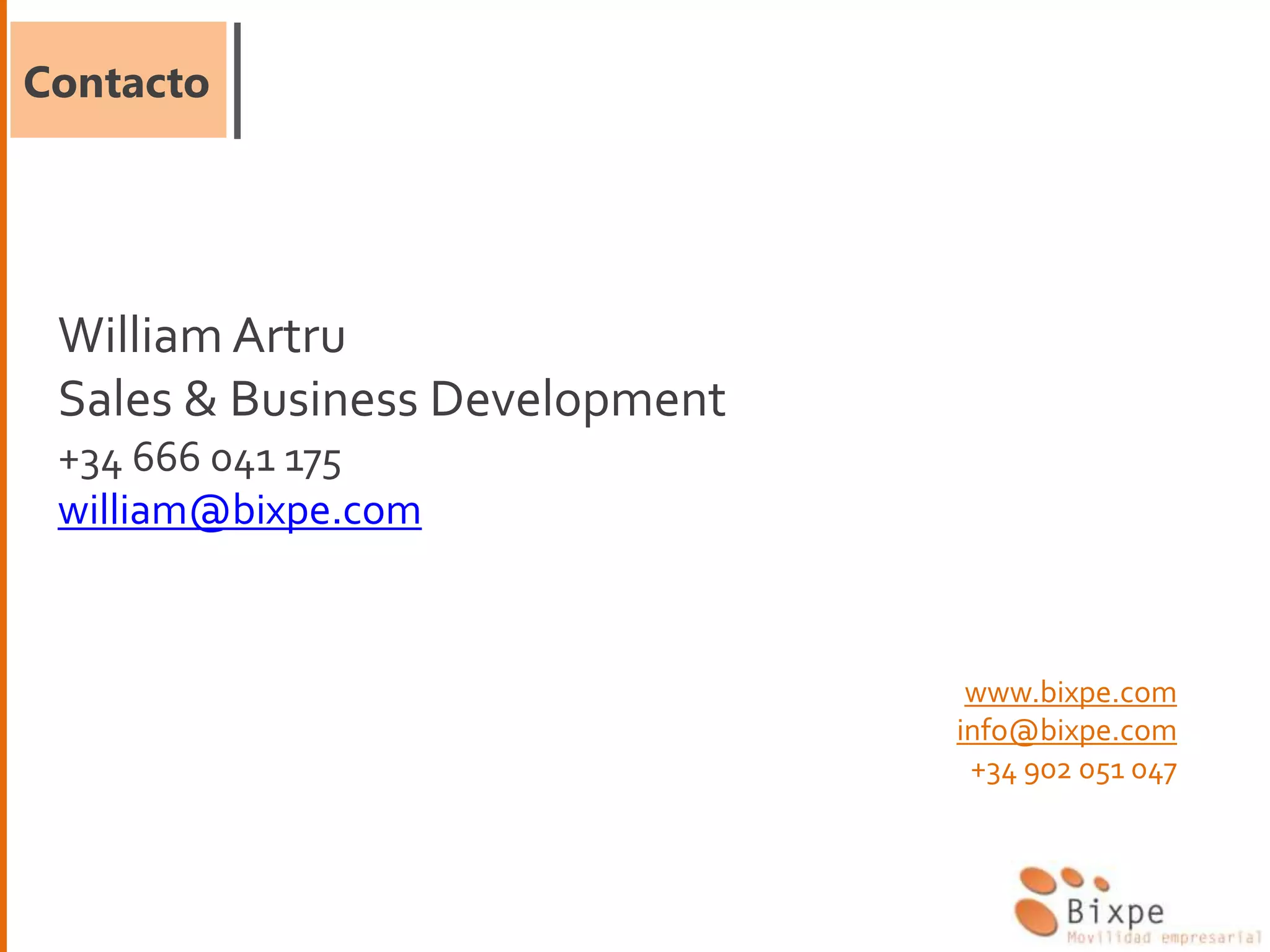 Contacto
William Artru
Sales & Business Development
+34 666 041 175
william@bixpe.com
www.bixpe.com
info@bixpe.com
+34 902 051 047
 