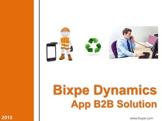 2015 www.bixpe.com
Bixpe Dynamics
App B2B Solution
 