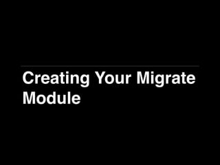 Creating Your Migrate
Module
 