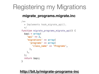 Registering my Migrations
migrate_programs.migrate.inc
http://bit.ly/migrate-programs-inc
 