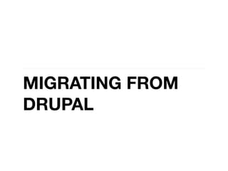 MIGRATING FROM
DRUPAL
 