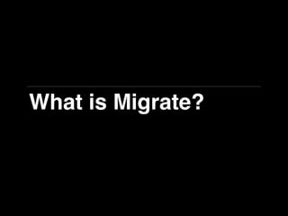What is Migrate?
 