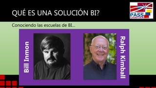 QUÉ ES UNA SOLUCIÓN BI?

Ralph Kimball

Bill Inmon

Conociendo las escuelas de BI…

 