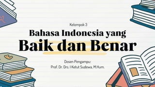 Dosen Pengampu:
Prof. Dr. Drs. I Ketut Sudewa, M.Hum.
Kelompok 3
 