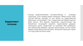 Хөдөлгөөнт
тоглоом
 Хүүхэд хөдөлгөөнийхөө тусламжтайгаар л аливаад
суралцаж, олон чадвар дадал эзэмшдэг. Иймд нэгээс хоёр
настай балчир хүүхдээ та аль болох их хөдөлгөөнтэй
байлгахыг хичээгээрэй. Тэд ч хөдөлгөөнтэй байвал дуртай
байх болно. Янз бүрийн хөдөлгөөн гүйцэтгэснээр тэд
биеийнхээ тэнцвэрийг хадгалж, хөдөлгөөнөө удирдан
зохицуулж сурна. Хөдөлгөөн нь хүүхдийн бие махбодын
үйл ажиллагаа сайжрах, орчноо таньж мэдэх, сэтгэл санаа
өөдрөг, баяр баясгалантай байх, бусадтай харилцаж сурах
гол суур дэвсгэр болж өгдөг.
 