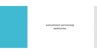 АНХААРЛААР ШАГНАСАНД
БАЯРЛАЛАА
 
