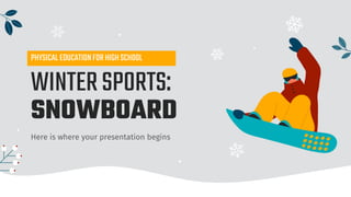 Here is where your presentation begins
WINTERSPORTS:
SNOWBOARD
PHYSICAL EDUCATIONFORHIGHSCHOOL
 