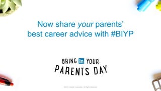 ©2015 LinkedIn Corporation. All Rights Reserved.
Now share your parents’
best career advice with #BIYP
 