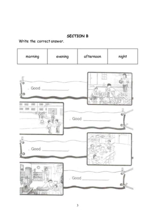 3
SECTION B
Write the correct answer.
morning evening afternoon night