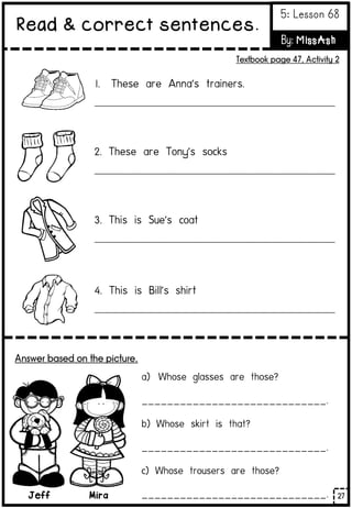 ___________________________________________________________________
___________________________________________________________________
___________________________________________________________________
___________________________________________________________________
Mira
Jeff
Answer based on the picture.
27
Read & correct sentences.
5: Lesson 68
By: MissAsh
Textbook page 47, Activity 2
 