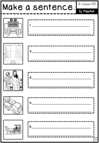 1. _____________________________________
________________________________________
2.______________________________________
________________________________________
3.______________________________________
________________________________________
4.______________________________________
________________________________________
5.______________________________________
________________________________________
47
Make a sentence.
8: Lesson 120
By: MissAsh
 