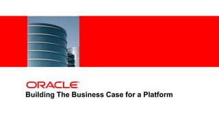 <Insert Picture Here>




Building The Business Case for a Platform
 