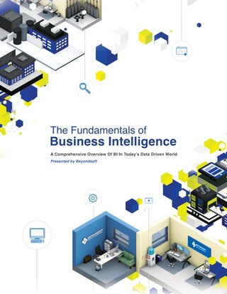 A Comprehensive Overview Of BI In Today’s Data Driven World
The Fundamentals of
Business Intelligence
Presented by Beyondsoft
 