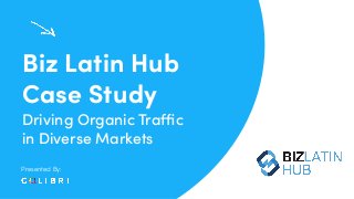 Presented By:
Biz Latin Hub
Case Study
Driving Organic Tra c
in Diverse Markets
 