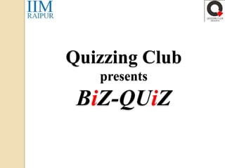 Quizzing Club
presents
BiZ-QUiZ
 