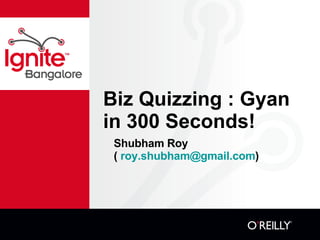 Biz Quizzing : Gyan in 300 Seconds! ,[object Object],[object Object]