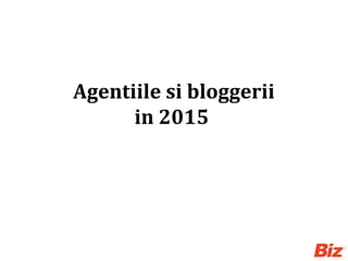 Agentiile si bloggerii
in 2015
 