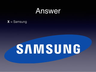Answer
X = Samsung
 