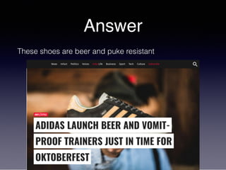 Answer
These shoes are beer and puke resistant
 