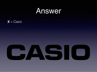 Answer
X = Casio
 