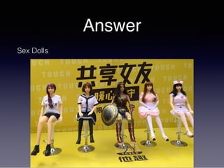 Answer
Sex Dolls
 