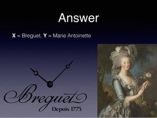 Answer
X = Breguet, Y = Marie Antoinette
 