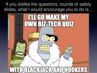 If you dislike the questions, rounds or safety
slides, what I would encourage you to do is…
 