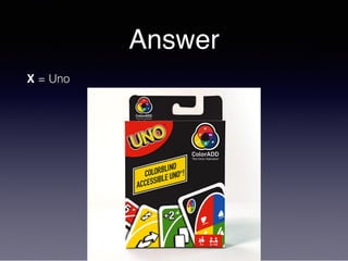Answer
X = Uno
 