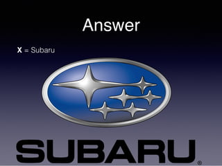 Answer
X = Subaru
 