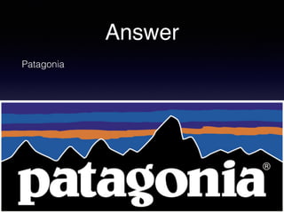 Answer
Patagonia
 