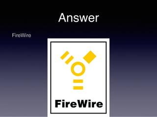 Answer
FireWire
 