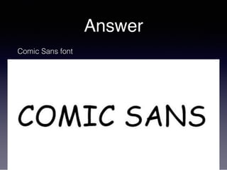Answer
Comic Sans font
 